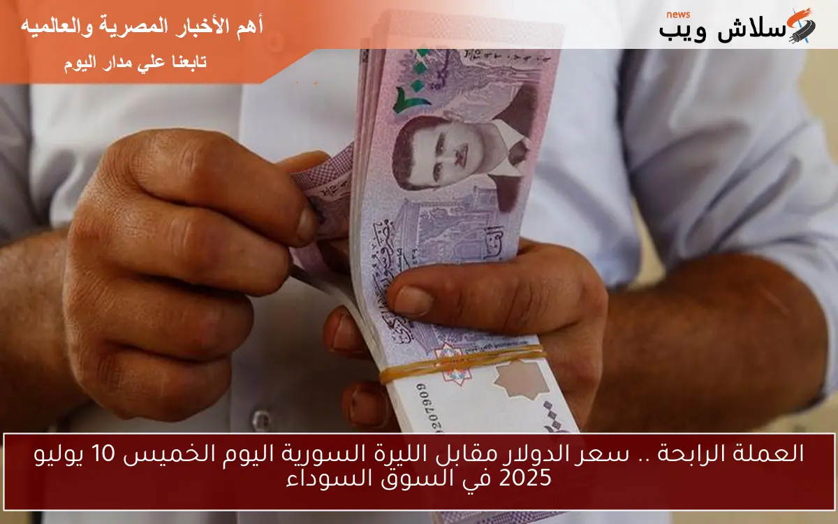 العملة الرابحة .. سعر الدولار مقابل الليرة السورية اليوم الخميس 10 يوليو 2025 في السوق السوداء 2 العملة الرابحة .. سعر الدولار مقابل الليرة السورية اليوم الخميس 10 يوليو 2025 في السوق السوداء