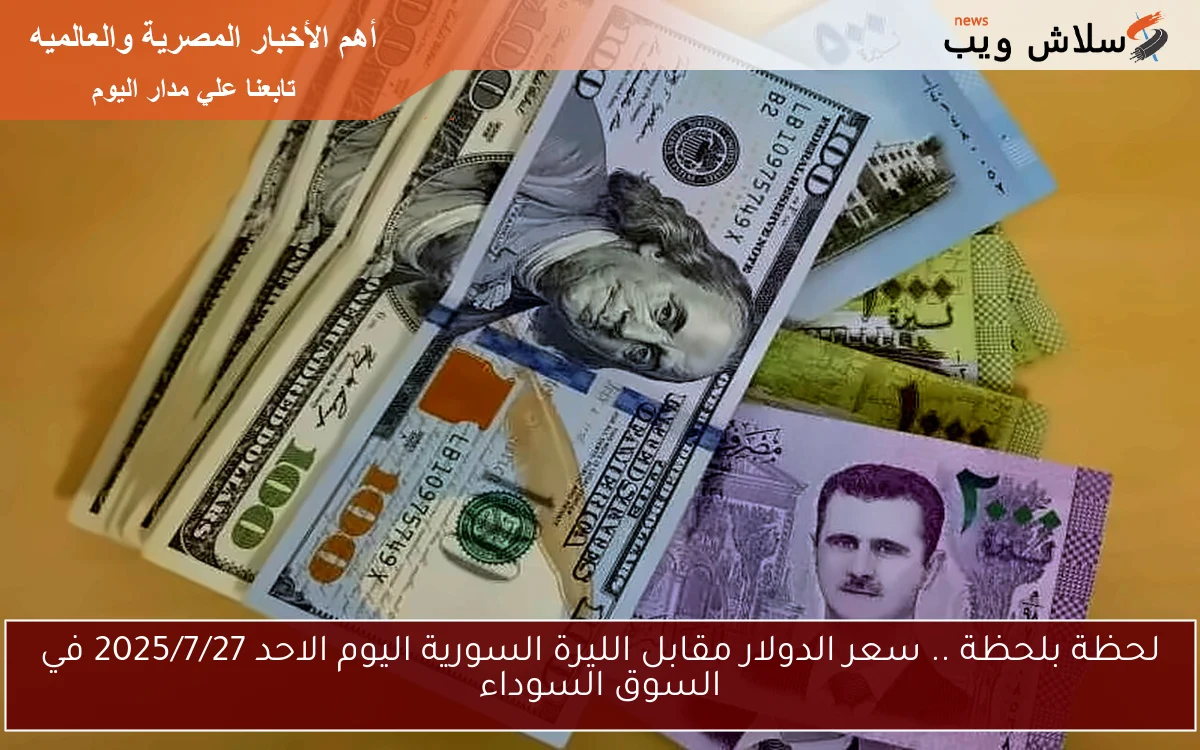 لحظة بلحظة .. سعر الدولار مقابل الليرة السورية اليوم الاحد 2025/7/27 في السوق السوداء 2 لحظة بلحظة .. سعر الدولار مقابل الليرة السورية اليوم الاحد 2025/7/27 في السوق السوداء