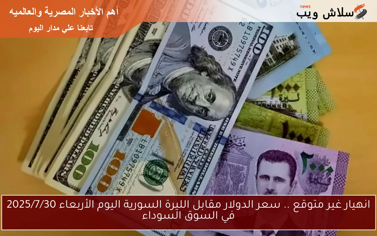 انهيار غير متوقع .. سعر الدولار مقابل الليرة السورية اليوم الأربعاء 2025/7/30 في السوق السوداء 2 انهيار غير متوقع .. سعر الدولار مقابل الليرة السورية اليوم الأربعاء 2025/7/30 في السوق السوداء