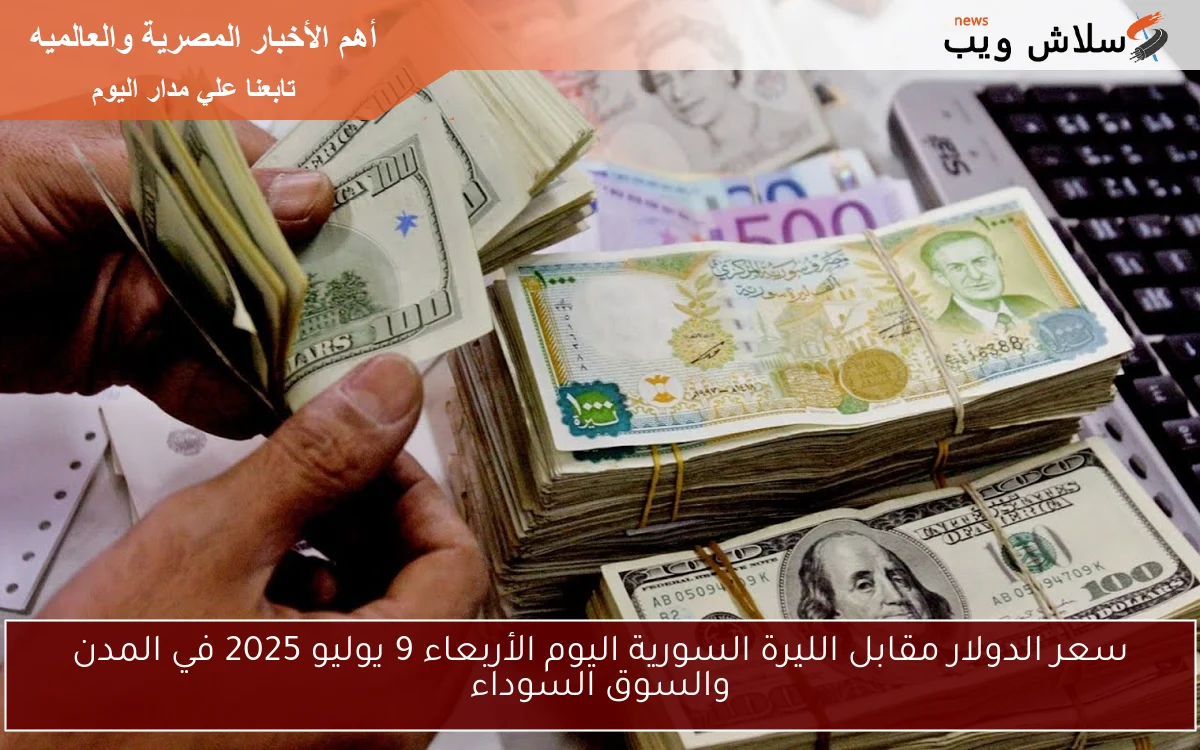 سعر الدولار مقابل الليرة السورية اليوم الأربعاء 9 يوليو 2025 في المدن والسوق السوداء 2 سعر الدولار مقابل الليرة السورية اليوم الأربعاء 9 يوليو 2025 في المدن والسوق السوداء