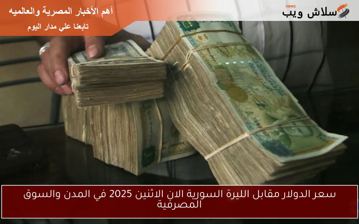 سعر الدولار مقابل الليرة السورية الان الاثنين 2025 في المدن والسوق المصرفية 2 سعر الدولار مقابل الليرة السورية الان الاثنين 2025 في المدن والسوق المصرفية