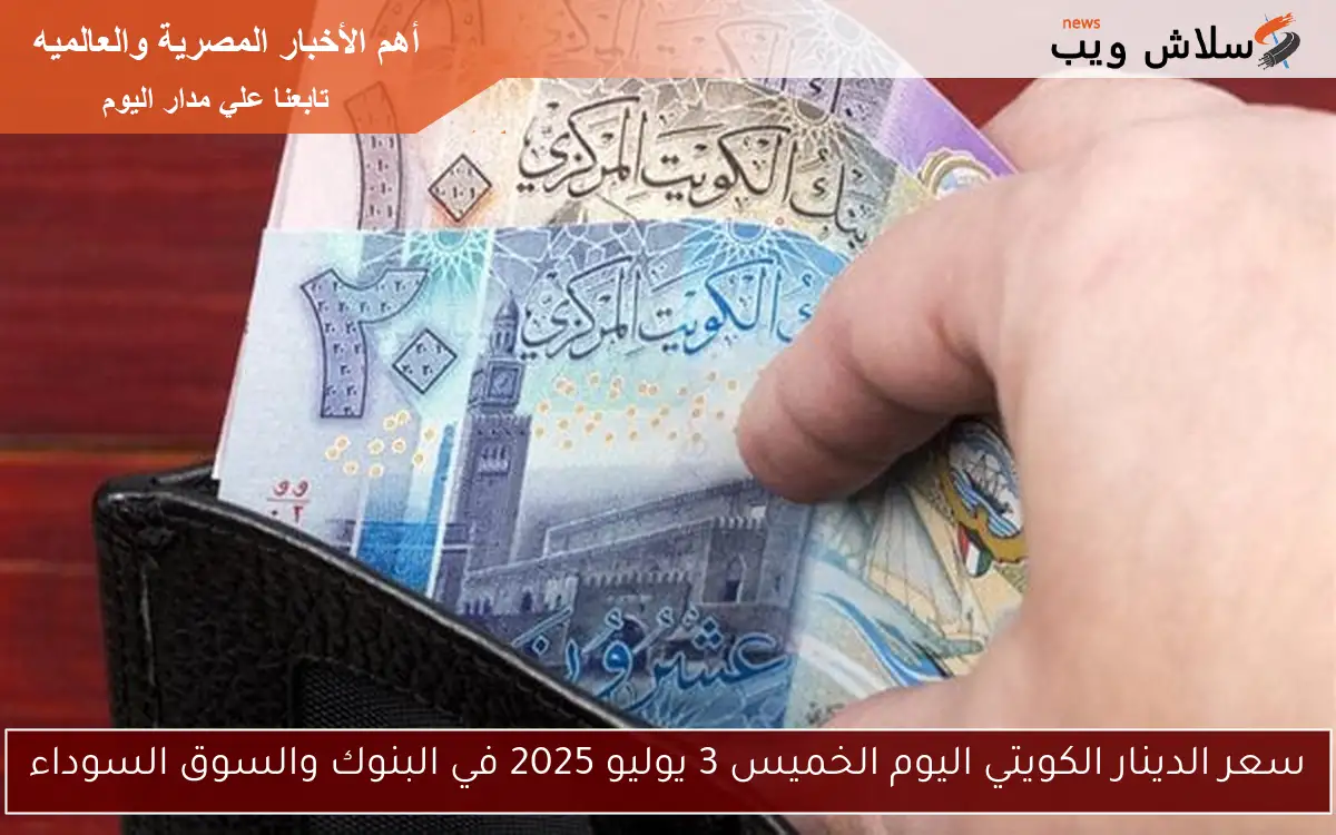 سعر الدينار الكويتي اليوم الخميس 3 يوليو 2025 في البنوك والسوق السوداء 2 سعر الدينار الكويتي اليوم الخميس 3 يوليو 2025 في البنوك والسوق السوداء