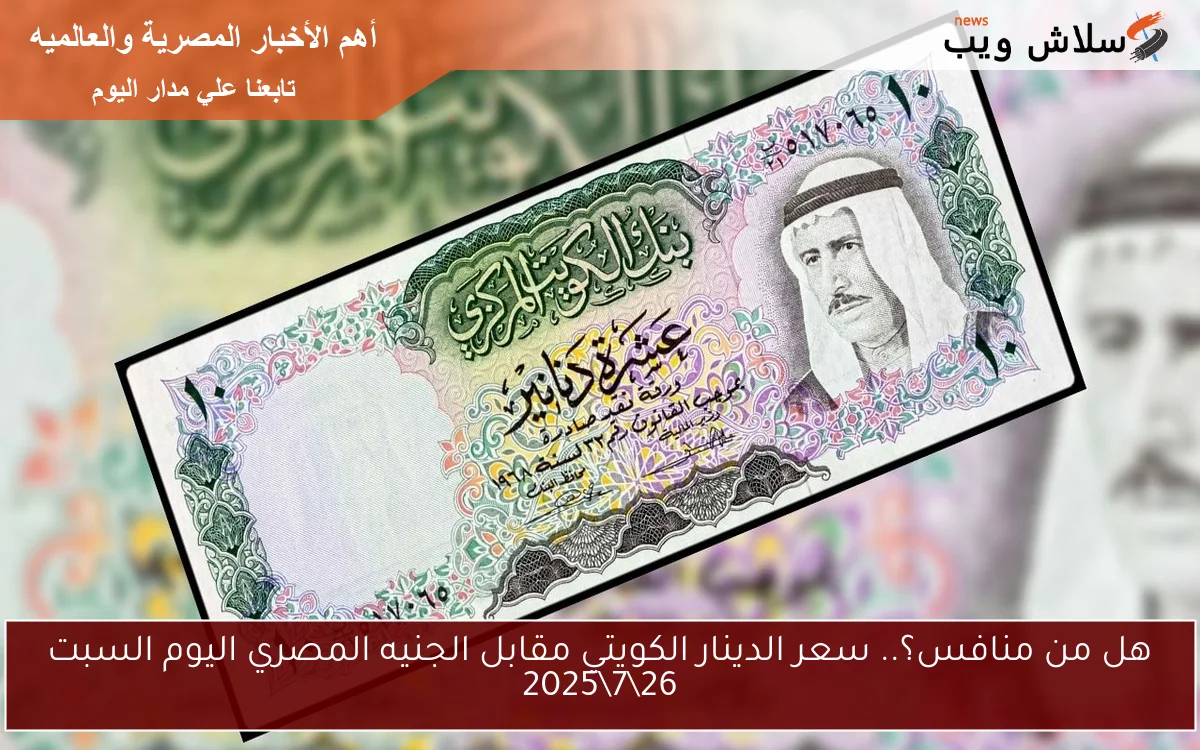 هل من منافس؟.. سعر الدينار الكويتي مقابل الجنيه المصري اليوم السبت 2672025 2 هل من منافس؟.. سعر الدينار الكويتي مقابل الجنيه المصري اليوم السبت 26\7\2025