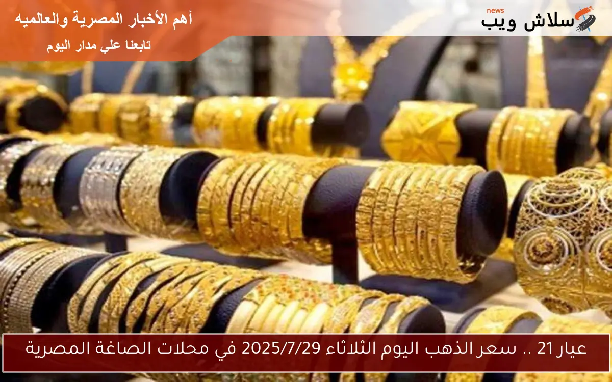 عيار 21 .. سعر الذهب اليوم الثلاثاء 2025/7/29 في محلات الصاغة المصرية 2 عيار 21 .. سعر الذهب اليوم الثلاثاء 2025/7/29 في محلات الصاغة المصرية
