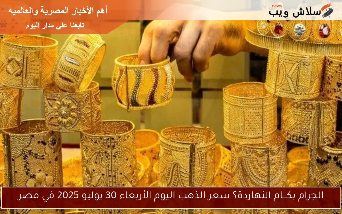 الجرام بكـــام النهاردة؟ سعر الذهب اليوم الأربعاء 30 يوليو 2025 في مصر 2 الجرام بكـــام النهاردة؟ سعر الذهب اليوم الأربعاء 30 يوليو 2025 في مصر