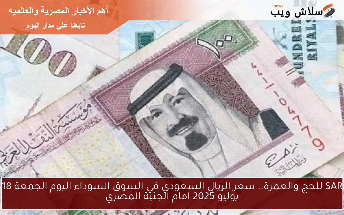 SAR للحج والعمرة.. سعر الريال السعودي في السوق السوداء اليوم الجمعة 18 يوليو 2025 امام الجنية المصري 2 SAR للحج والعمرة.. سعر الريال السعودي في السوق السوداء اليوم الجمعة 18 يوليو 2025 امام الجنية المصري