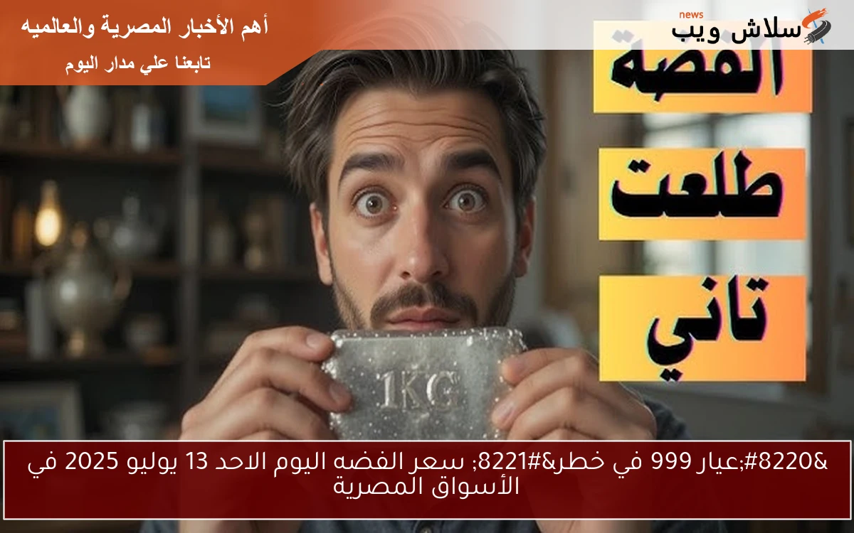 "عيار 999 في خطر" سعر الفضه اليوم الاحد 13 يوليو 2025 في الأسواق المصرية 2 “عيار 999 في خطر” سعر الفضه اليوم الاحد 13 يوليو 2025 في الأسواق المصرية