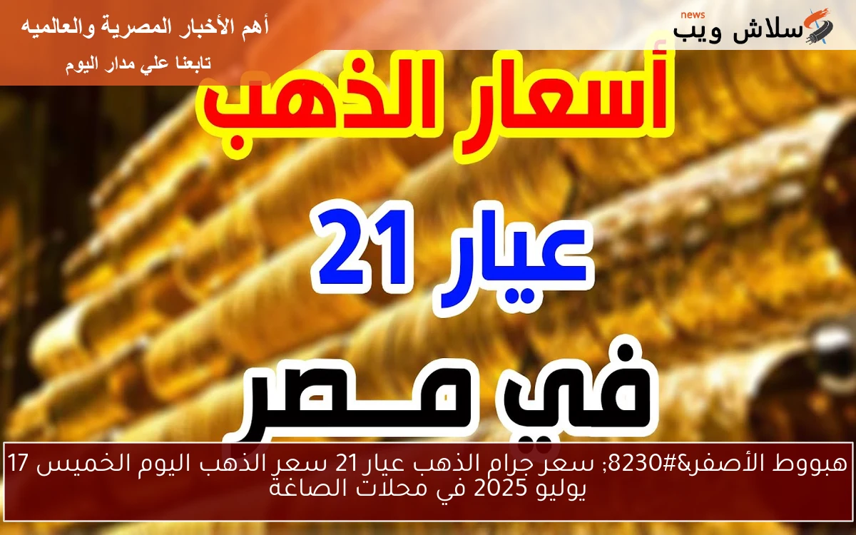 هبووط الأصفر... سعر جرام الذهب عيار 21 سعر الذهب اليوم الخميس 17 يوليو 2025 في محلات الصاغة 2 هبووط الأصفر… سعر جرام الذهب عيار 21 سعر الذهب اليوم الخميس 17 يوليو 2025 في محلات الصاغة