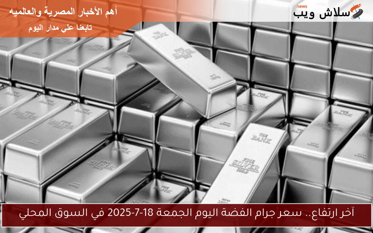 آخر ارتفاع.. سعر جرام الفضة اليوم الجمعة 18-7-2025 في السوق المحلي 2 آخر ارتفاع.. سعر جرام الفضة اليوم الجمعة 18-7-2025 في السوق المحلي