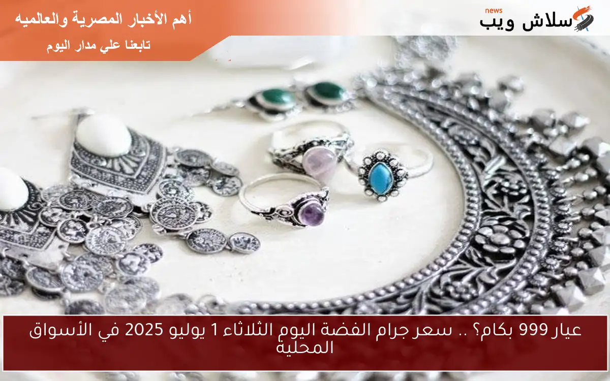 عيار 999 بكام؟ .. سعر جرام الفضة اليوم الثلاثاء 1 يوليو 2025 في الأسواق المحلية 2 عيار 999 بكام؟ .. سعر جرام الفضة اليوم الثلاثاء 1 يوليو 2025 في الأسواق المحلية