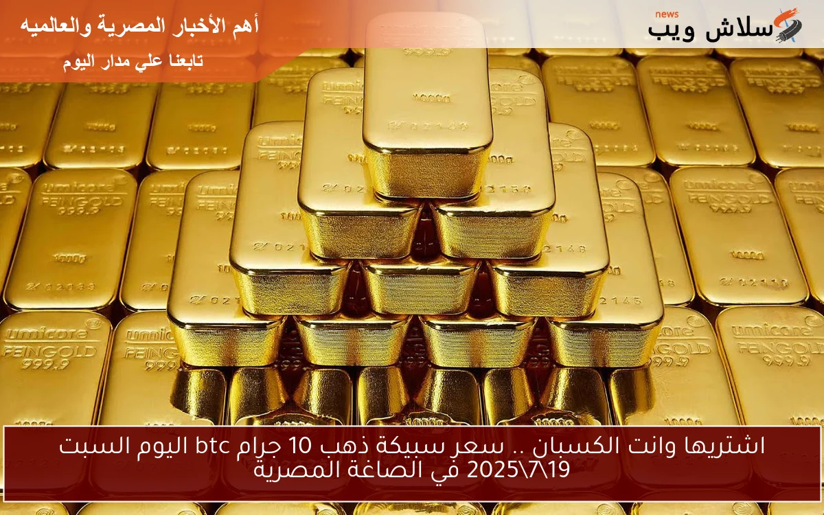 اشتريها وانت الكسبان .. سعر سبيكة ذهب 10 جرام btc اليوم السبت 1972025 في الصاغة المصرية 2 اشتريها وانت الكسبان .. سعر سبيكة ذهب 10 جرام btc اليوم السبت 19\7\2025 في الصاغة المصرية