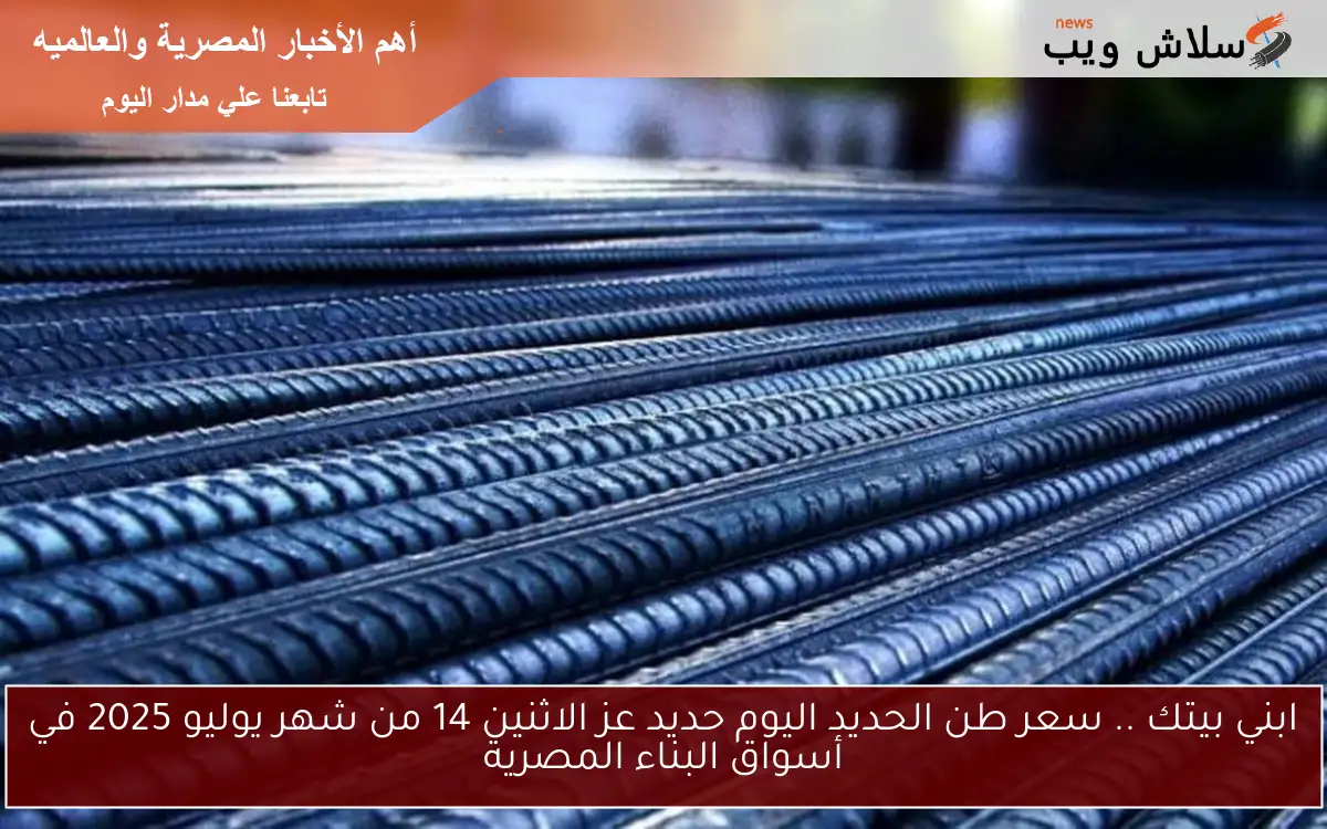 ابني بيتك .. سعر طن الحديد اليوم حديد عز الاثنين 14 من شهر يوليو 2025 في أسواق البناء المصرية 2 ابني بيتك .. سعر طن الحديد اليوم حديد عز الاثنين 14 من شهر يوليو 2025 في أسواق البناء المصرية