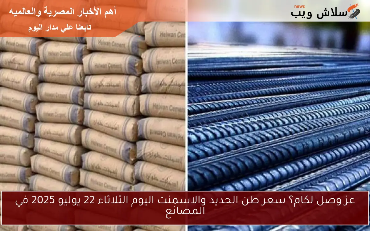 عز وصل لكام؟ سعر طن الحديد والاسمنت اليوم الثلاثاء 22 يوليو 2025 في المصانع 2 عز وصل لكام؟ سعر طن الحديد والاسمنت اليوم الثلاثاء 22 يوليو 2025 في المصانع