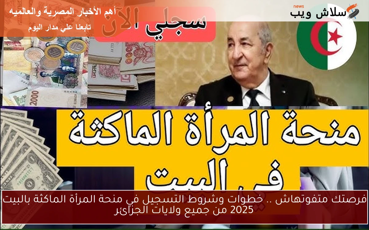 فرصتك متفوتهاش .. خطوات وشروط التسجيل في منحة المرأة الماكثة بالبيت 2025 من جميع ولايات الجزائر 2 فرصتك متفوتهاش .. خطوات وشروط التسجيل في منحة المرأة الماكثة بالبيت 2025 من جميع ولايات الجزائر