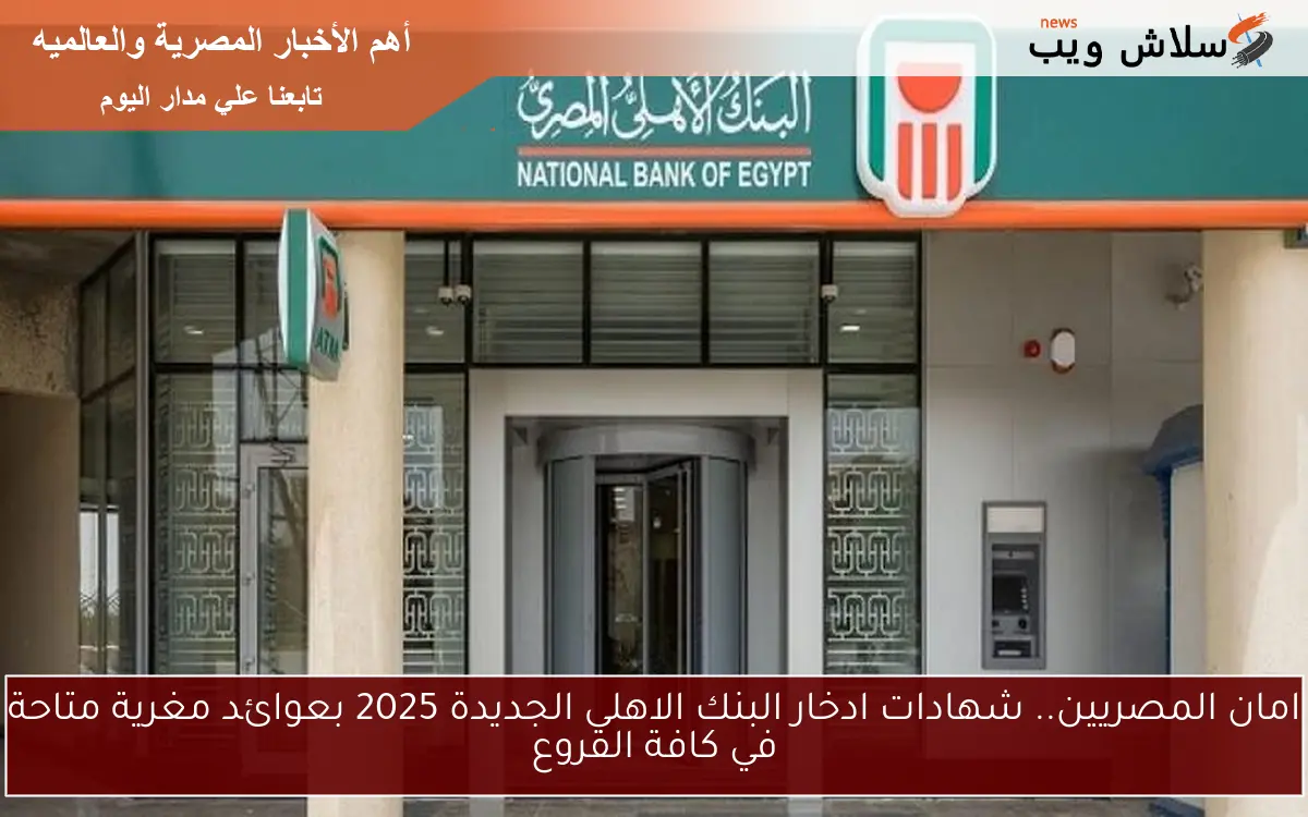 امان المصريين.. شهادات ادخار البنك الاهلي الجديدة 2025 بعوائد مغرية متاحة في كافة الفروع 2 امان المصريين.. شهادات ادخار البنك الاهلي الجديدة 2025 بعوائد مغرية متاحة في كافة الفروع