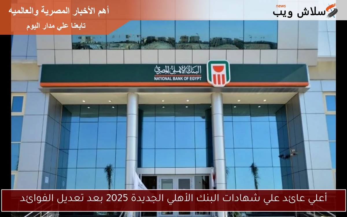أعلي عائد علي شهادات البنك الأهلي الجديدة 2025 بعد تعديل الفوائد 2 أعلي عائد علي شهادات البنك الأهلي الجديدة 2025 بعد تعديل الفوائد