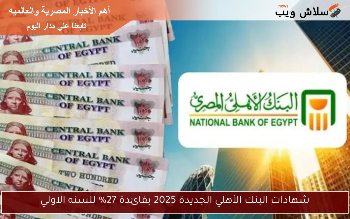 شهادات البنك الأهلي الجديدة 2025 بفائدة 27% للسنه الأولي 2 شهادات البنك الأهلي الجديدة 2025 بفائدة 27% للسنه الأولي