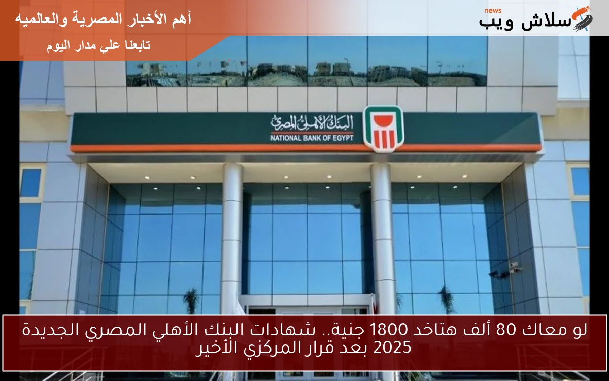 لو معاك 80 ألف هتاخد 1800 جنية.. شهادات البنك الأهلي المصري الجديدة 2025 بعد قرار المركزي الأخير 2 لو معاك 80 ألف هتاخد 1800 جنية.. شهادات البنك الأهلي المصري الجديدة 2025 بعد قرار المركزي الأخير