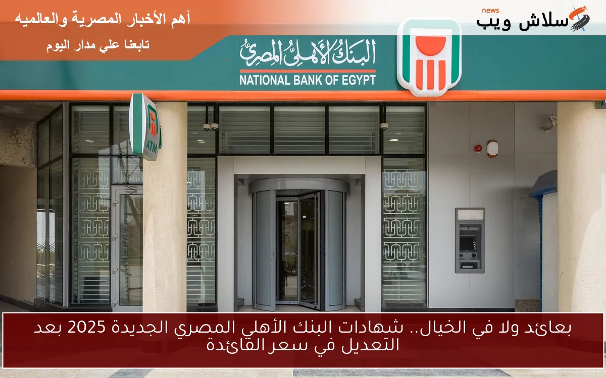 بعائد ولا في الخيال.. شهادات البنك الأهلي المصري الجديدة 2025 بعد التعديل في سعر الفائدة 2 بعائد ولا في الخيال.. شهادات البنك الأهلي المصري الجديدة 2025 بعد التعديل في سعر الفائدة