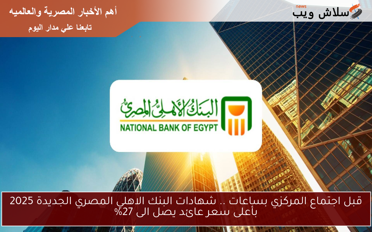 بأعلى عائد شهري وممتاز .. شهادات البنك الاهلي المصري الجديدة 2025 www.nbe.com.eg عائد يصل الى 27% 2 بأعلى عائد شهري وممتاز .. شهادات البنك الاهلي المصري الجديدة 2025 www.nbe.com.eg عائد يصل الى 27%
