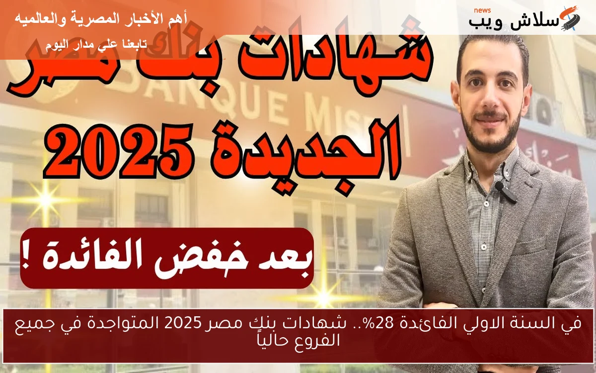 في السنة الاولي الفائدة 28%.. شهادات بنك مصر 2025 المتواجدة في جميع الفروع حالياً 2 في السنة الاولي الفائدة 28%.. شهادات بنك مصر 2025 المتواجدة في جميع الفروع حالياً