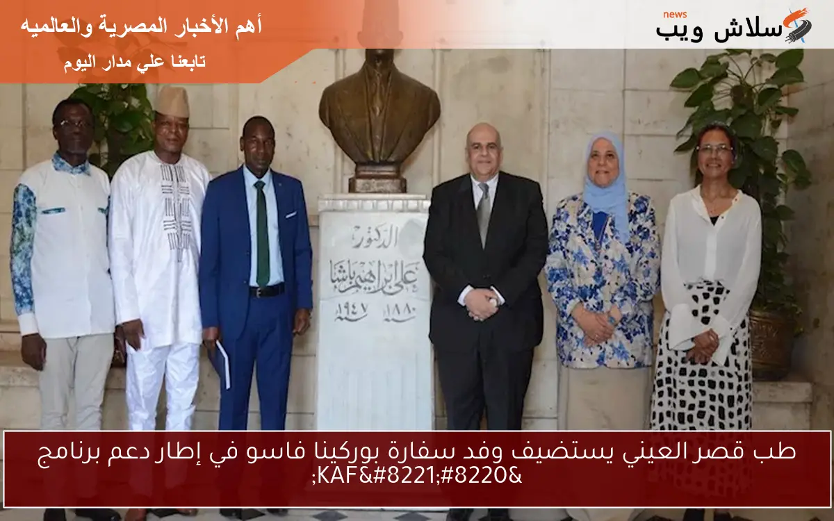 طب قصر العيني يستضيف وفد سفارة بوركينا فاسو في إطار دعم برنامج "KAF" 2 طب قصر العيني يستضيف وفد سفارة بوركينا فاسو في إطار دعم برنامج “KAF”