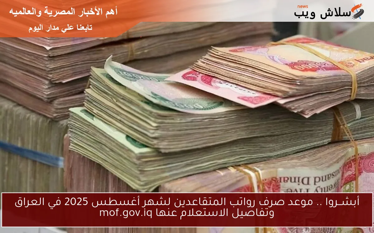 أبشــروا .. موعد صرف رواتب المتقاعدين لشهر أغسطس 2025 في العراق وتفاصيل الاستعلام عنها mof.gov.iq 2 أبشــروا .. موعد صرف رواتب المتقاعدين لشهر أغسطس 2025 في العراق وتفاصيل الاستعلام عنها mof.gov.iq