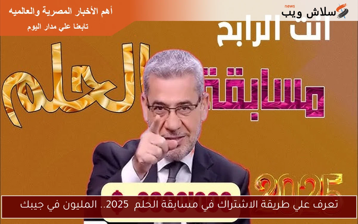 تعرف علي طريقة الاشتراك في مسابقة الحلم 2025.. المليون في جيبك 2 تعرف علي طريقة الاشتراك في مسابقة الحلم 2025.. المليون في جيبك