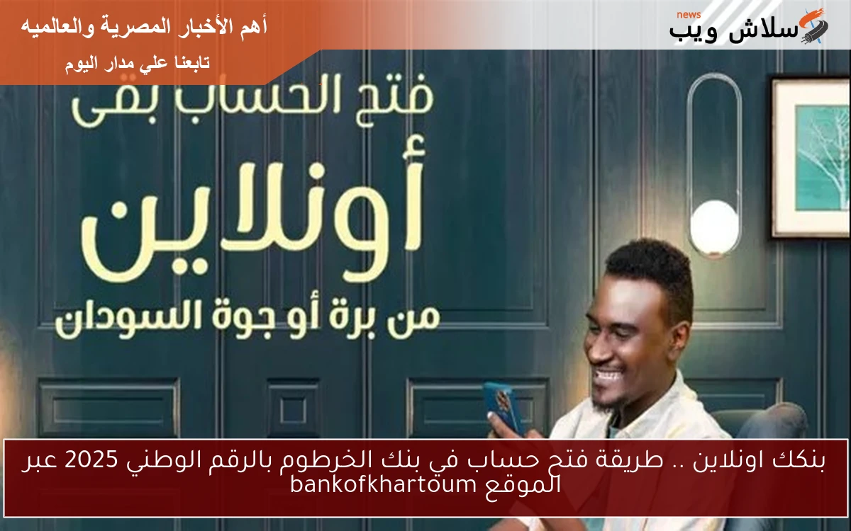 بنكك اونلاين .. طريقة فتح حساب في بنك الخرطوم بالرقم الوطني 2025 عبر الموقع bankofkhartoum 2 بنكك اونلاين .. طريقة فتح حساب في بنك الخرطوم بالرقم الوطني 2025 عبر الموقع bankofkhartoum