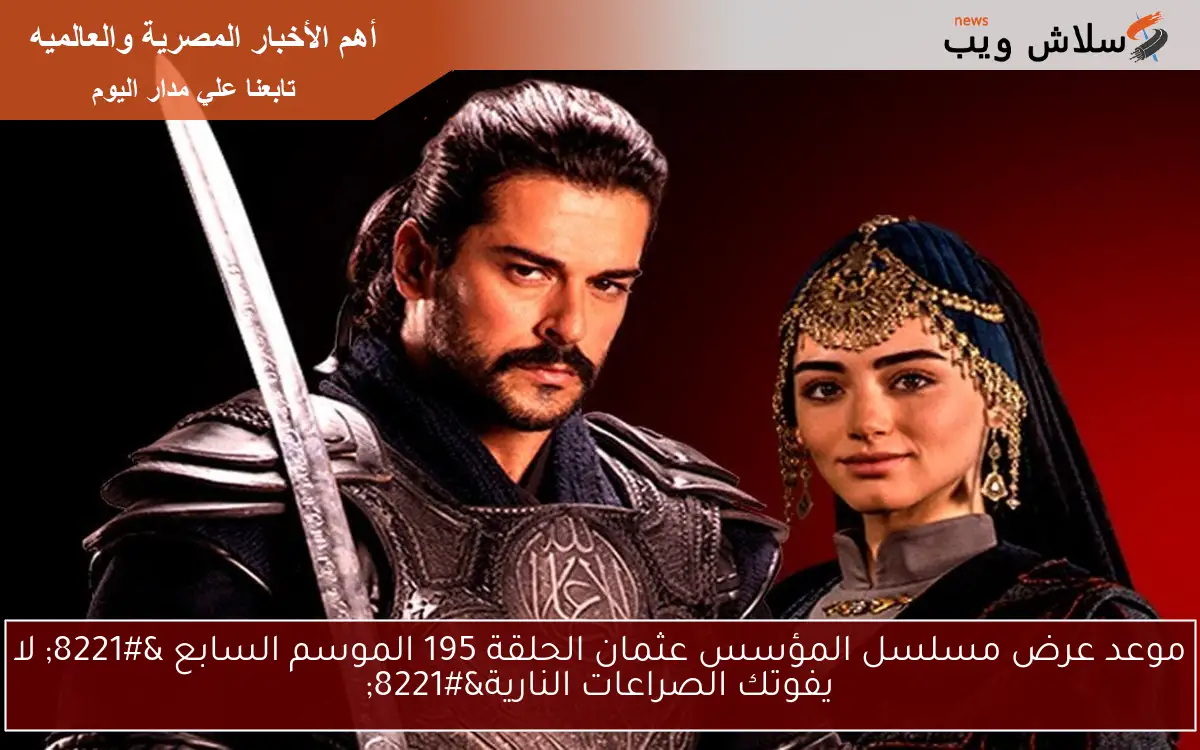 موعد عرض مسلسل المؤسس عثمان الحلقة 195 الموسم السابع " لا يفوتك الصراعات النارية" 2 موعد عرض مسلسل المؤسس عثمان الحلقة 195 الموسم السابع ” لا يفوتك الصراعات النارية”