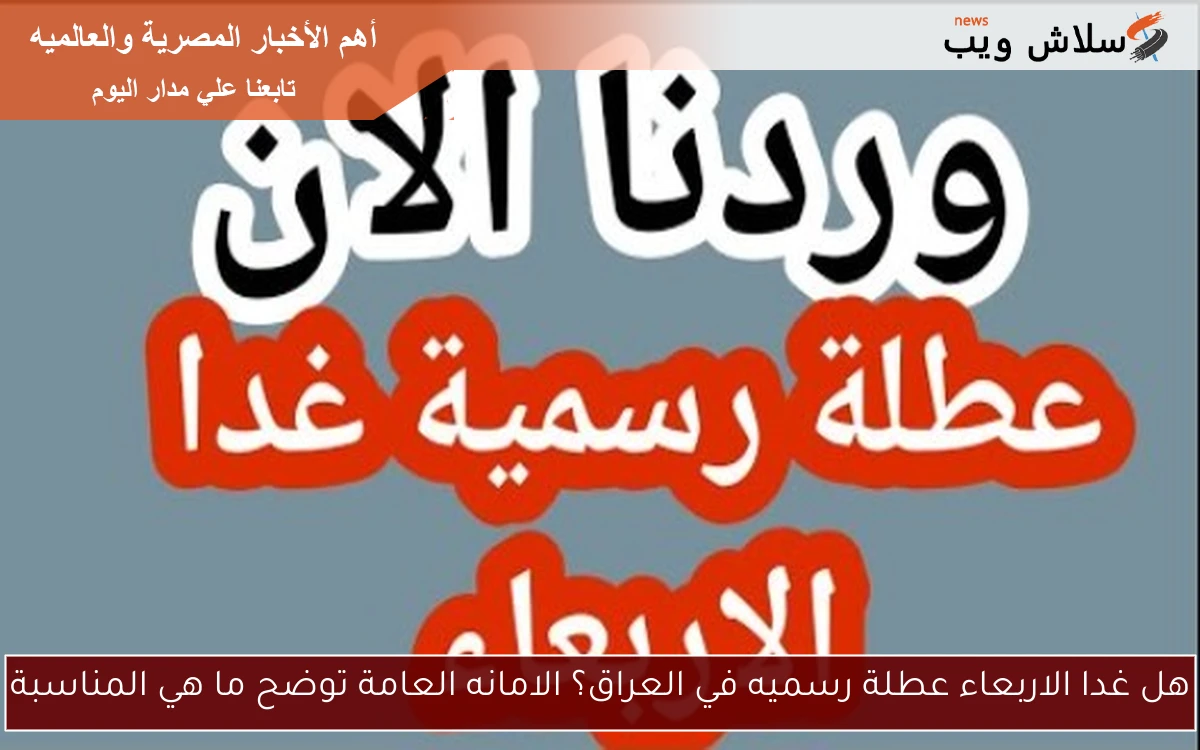 هل غدا الاربعاء عطلة رسميه في العراق؟ الامانه العامة توضح ما هي المناسبة