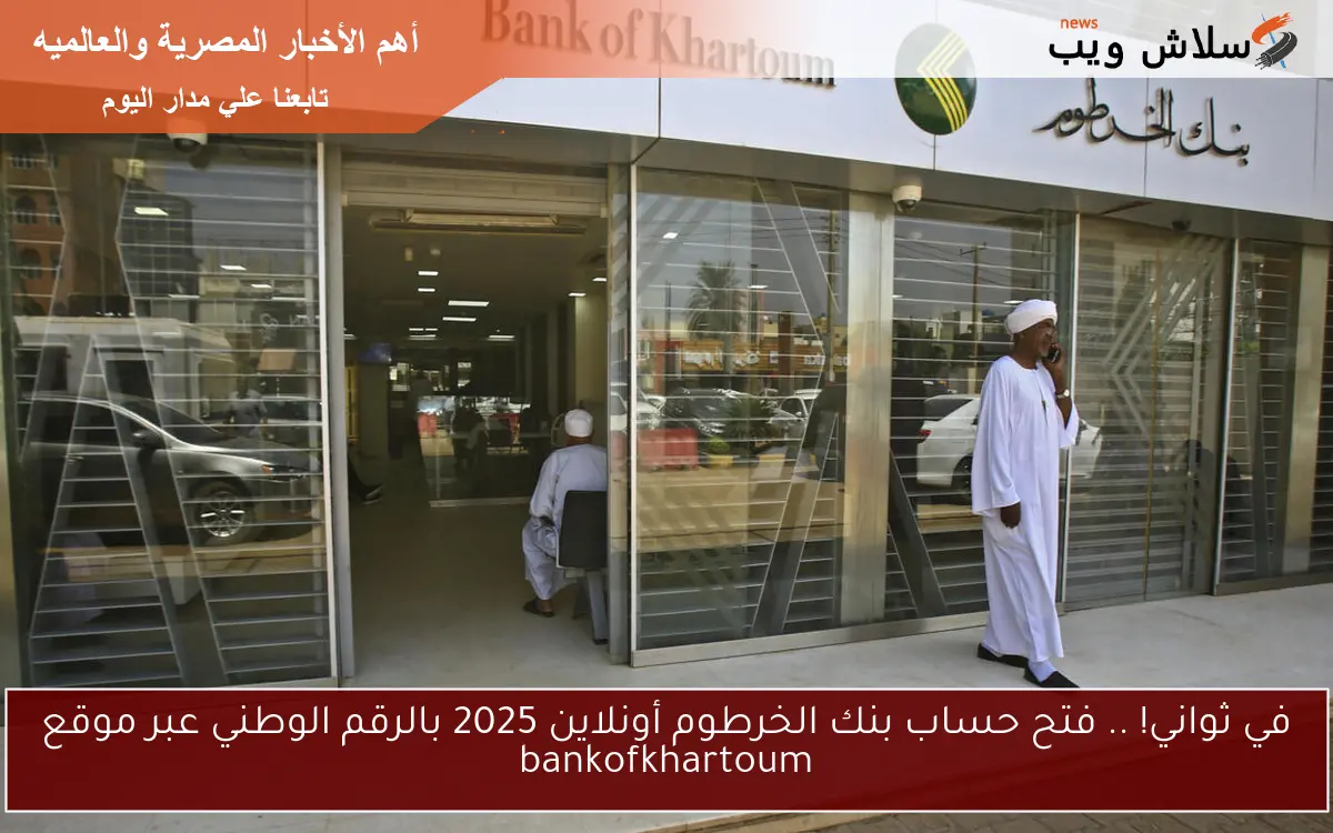 في ثواني! .. فتح حساب بنك الخرطوم أونلاين 2025 بالرقم الوطني عبر موقع bankofkhartoum 2 في ثواني! .. فتح حساب بنك الخرطوم أونلاين 2025 بالرقم الوطني عبر موقع bankofkhartoum