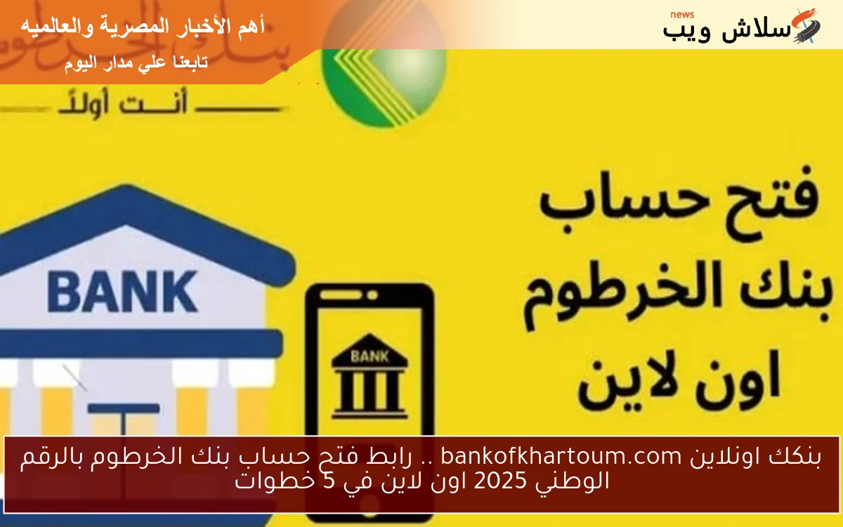 بنكك اونلاين bankofkhartoum.com .. رابط فتح حساب بنك الخرطوم بالرقم الوطني 2025 اون لاين في 5 خطوات 2 بنكك اونلاين bankofkhartoum.com .. رابط فتح حساب بنك الخرطوم بالرقم الوطني 2025 اون لاين في 5 خطوات
