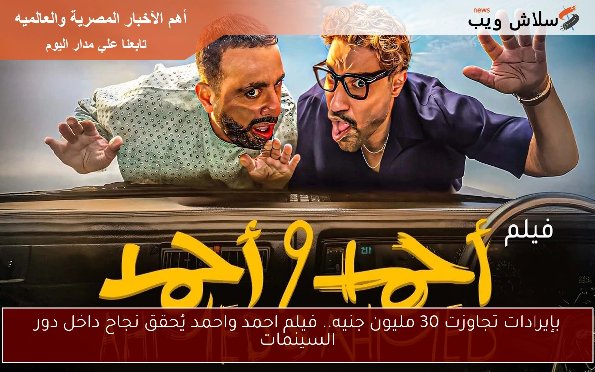 بإيرادات تجاوزت 30 مليون جنيه.. فيلم احمد واحمد يُحقق نجاح داخل دور السينمات 2 بإيرادات تجاوزت 30 مليون جنيه.. فيلم احمد واحمد يُحقق نجاح داخل دور السينمات