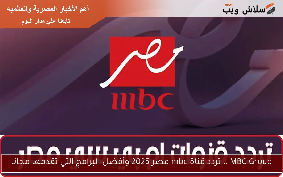 MBC Group .. تردد قناة mbc مصر 2025 وأفضل البرامج التي تقدمها مجانا 2 MBC Group .. تردد قناة mbc مصر 2025 وأفضل البرامج التي تقدمها مجانا