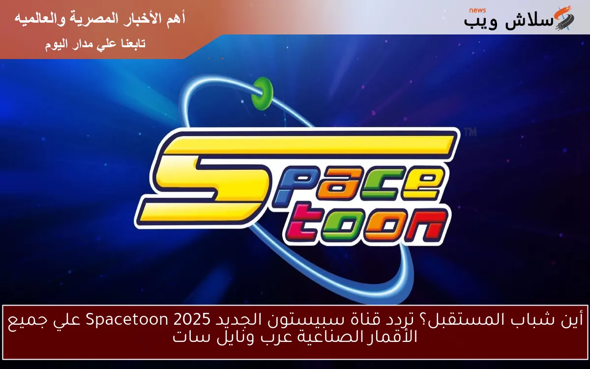أين شباب المستقبل؟ تردد قناة سبيستون الجديد 2025 Spacetoon علي جميع الأقمار الصناعية عرب ونايل سات 2 أين شباب المستقبل؟ تردد قناة سبيستون الجديد 2025 Spacetoon علي جميع الأقمار الصناعية عرب ونايل سات