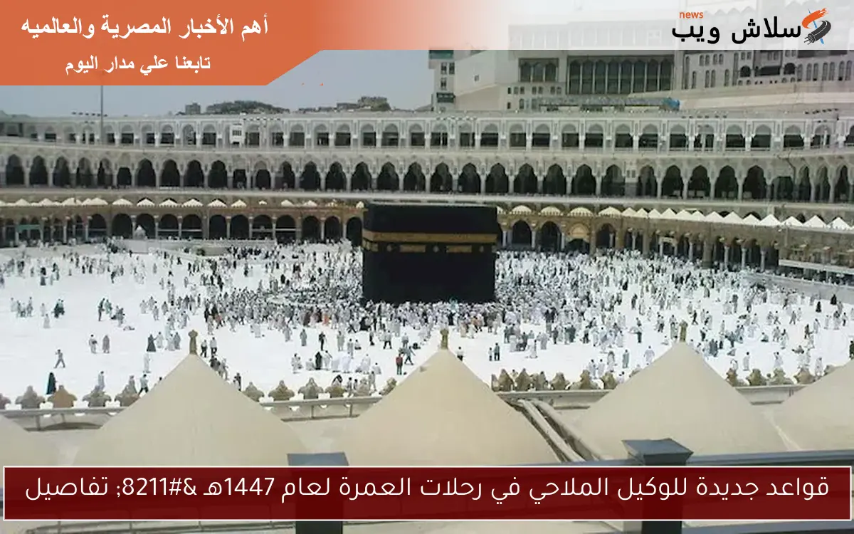 قواعد جديدة للوكيل الملاحي في رحلات العمرة لعام 1447هـ - تفاصيل 2 قواعد جديدة للوكيل الملاحي في رحلات العمرة لعام 1447هـ – تفاصيل