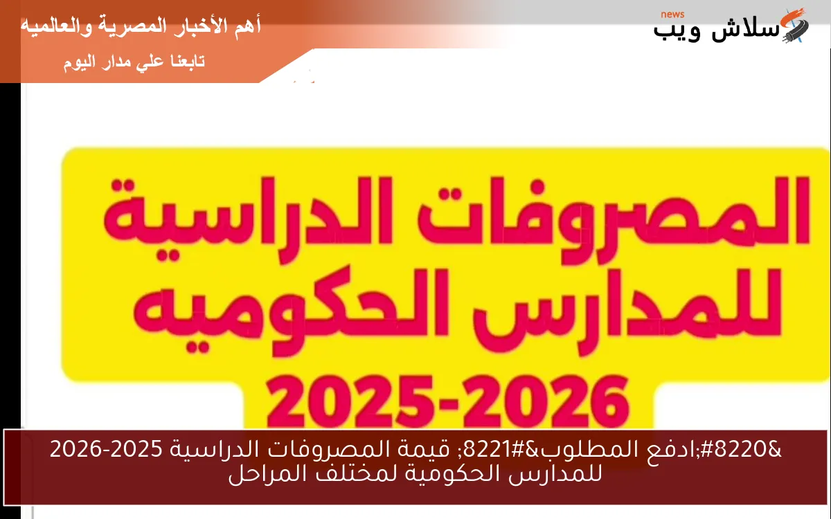 "ادفع المطلوب" قيمة المصروفات الدراسية 2025-2026 للمدارس الحكومية لمختلف المراحل 2 “ادفع المطلوب” قيمة المصروفات الدراسية 2025-2026 للمدارس الحكومية لمختلف المراحل