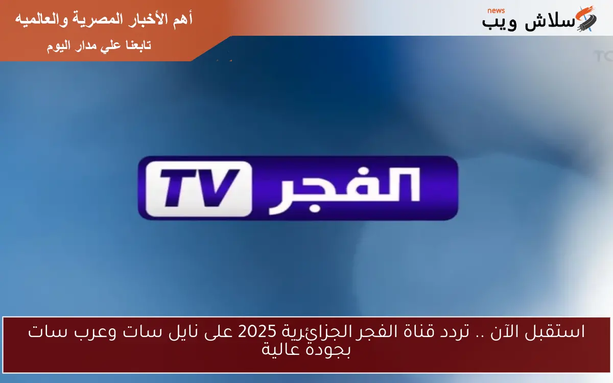 استقبل الآن .. تردد قناة الفجر الجزائرية 2025 على نايل سات وعرب سات بجودة عالية 2 استقبل الآن .. تردد قناة الفجر الجزائرية 2025 على نايل سات وعرب سات بجودة عالية