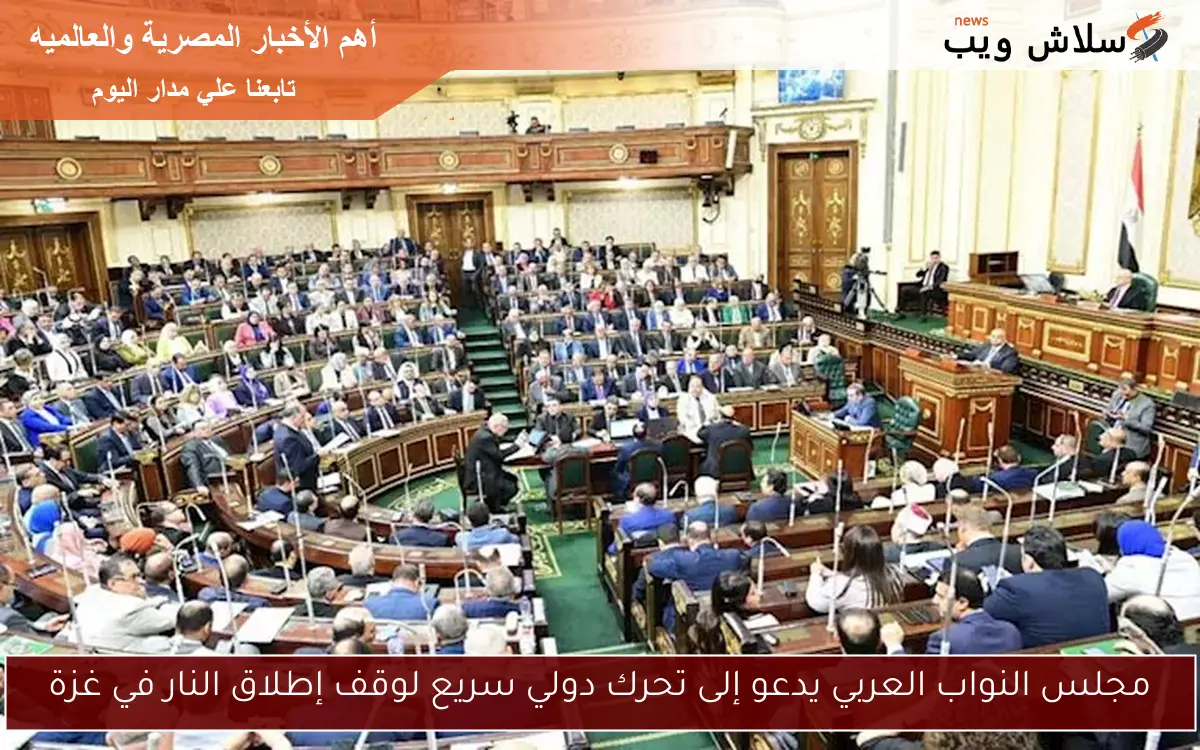 مجلس النواب العربي يدعو إلى تحرك دولي سريع لوقف إطلاق النار في غزة 2 مجلس النواب العربي يدعو إلى تحرك دولي سريع لوقف إطلاق النار في غزة