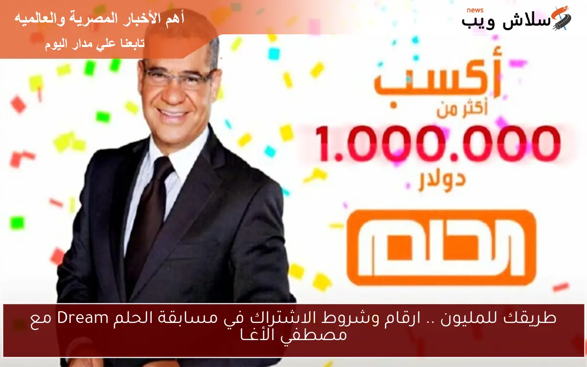 طريقك للمليون💰.. ارقام وشروط الاشتراك في مسابقة الحلم Dream مع مصطفي الأغــا 2 طريقك للمليون💰.. ارقام وشروط الاشتراك في مسابقة الحلم Dream مع مصطفي الأغــا