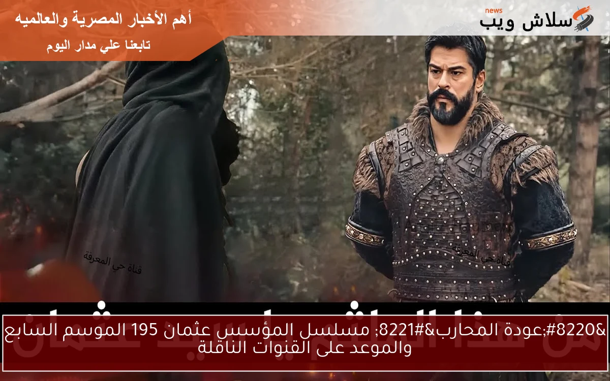 "عودة المحارب" مسلسل المؤسس عثمان 195 الموسم السابع والموعد على القنوات الناقلة 2 “عودة المحارب” مسلسل المؤسس عثمان 195 الموسم السابع والموعد على القنوات الناقلة