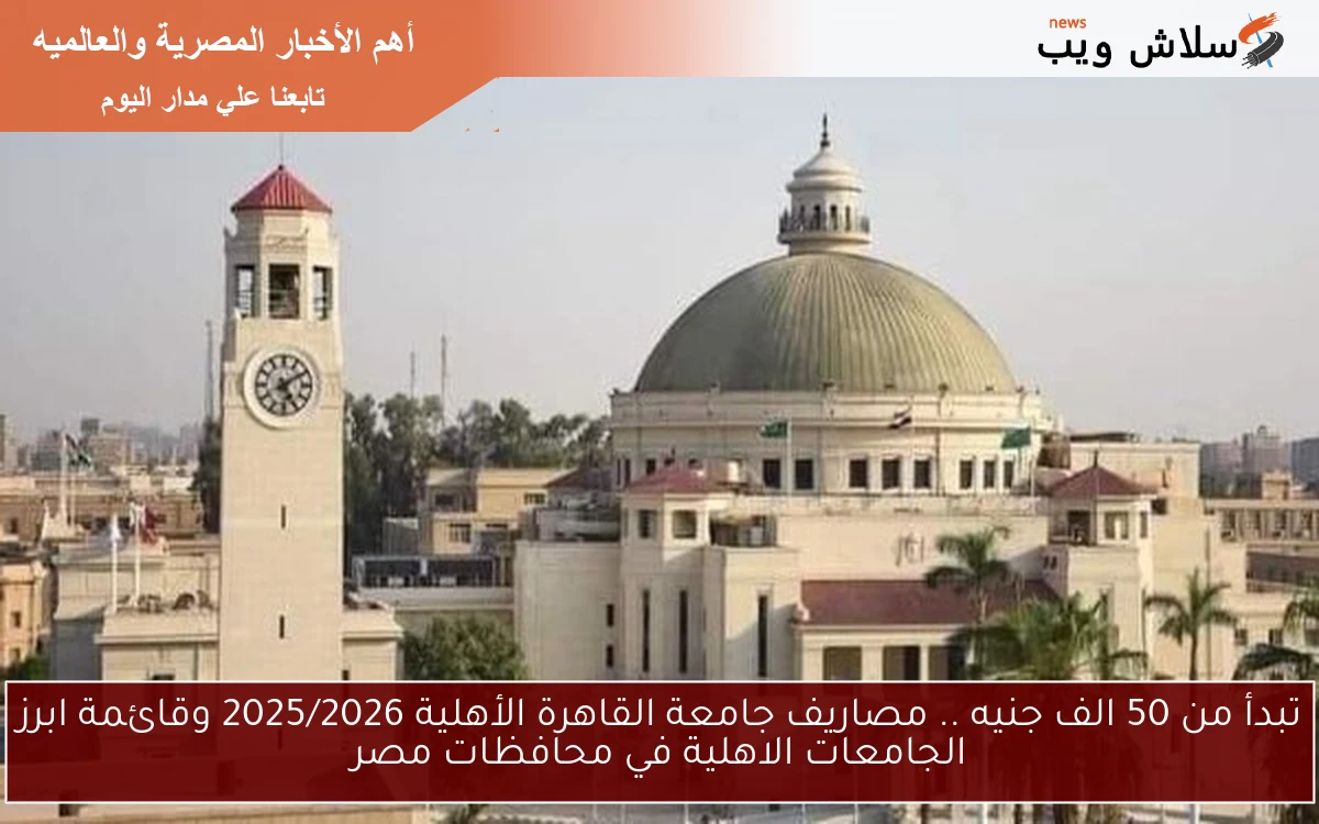 تبدأ من 50 الف جنيه .. مصاريف جامعة القاهرة الأهلية 2025/2026 وقائمة ابرز الجامعات الاهلية في محافظات مصر 2 تبدأ من 50 الف جنيه .. مصاريف جامعة القاهرة الأهلية 2025/2026 وقائمة ابرز الجامعات الاهلية في محافظات مصر