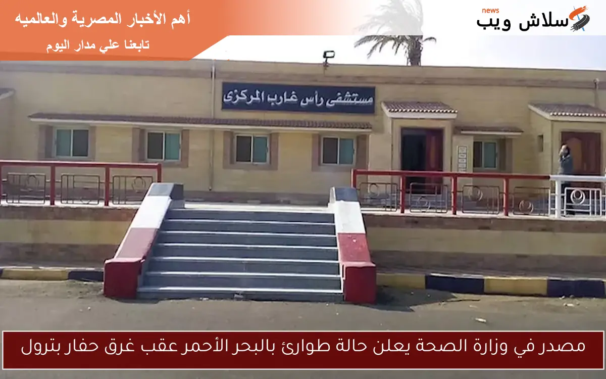 مصدر في وزارة الصحة يعلن حالة طوارئ بالبحر الأحمر عقب غرق حفار بترول
