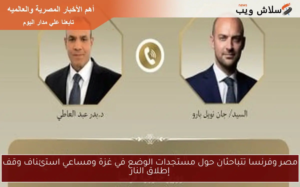 مصر وفرنسا تتباحثان حول مستجدات الوضع في غزة ومساعي استئناف وقف إطلاق النار 2 مصر وفرنسا تتباحثان حول مستجدات الوضع في غزة ومساعي استئناف وقف إطلاق النار