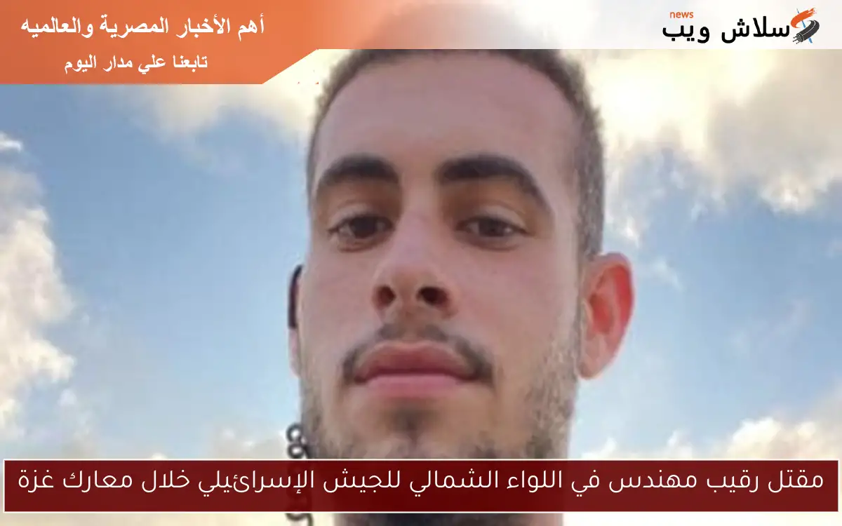 مقتل رقيب مهندس في اللواء الشمالي للجيش الإسرائيلي خلال معارك غزة 2 مقتل رقيب مهندس في اللواء الشمالي للجيش الإسرائيلي خلال معارك غزة