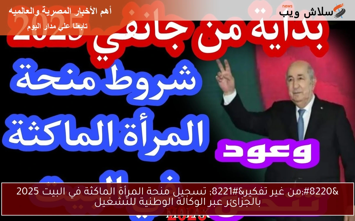 "من غير تفكير" تسجيل منحة المرأة الماكثة في البيت 2025 بالجزائر عبر الوكالة الوطنية للتشغيل 2 “من غير تفكير” تسجيل منحة المرأة الماكثة في البيت 2025 بالجزائر عبر الوكالة الوطنية للتشغيل