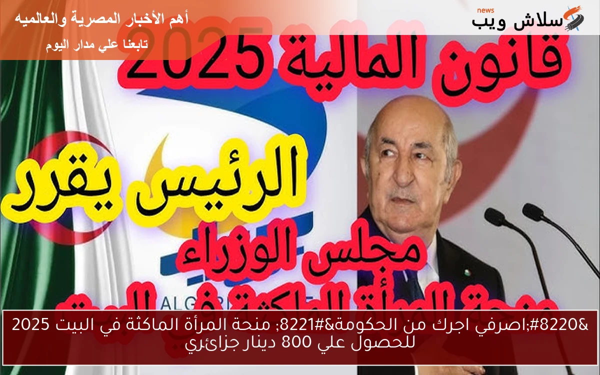 "اصرفي اجرك من الحكومة" منحة المرأة الماكثة في البيت 2025 للحصول علي 800 دينار جزائري 2 “اصرفي اجرك من الحكومة” منحة المرأة الماكثة في البيت 2025 للحصول علي 800 دينار جزائري