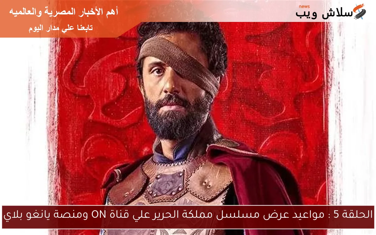 الحلقة 5 : مواعيد عرض مسلسل مملكة الحرير علي قناة ON ومنصة يانغو بلاي 2 الحلقة 5 : مواعيد عرض مسلسل مملكة الحرير علي قناة ON ومنصة يانغو بلاي