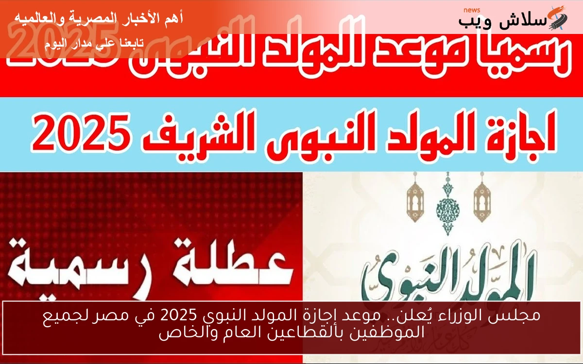 مجلس الوزراء يُعلن.. موعد إجازة المولد النبوي 2025 في مصر لجميع الموظفين بالقطاعين العام والخاص 2 مجلس الوزراء يُعلن.. موعد إجازة المولد النبوي 2025 في مصر لجميع الموظفين بالقطاعين العام والخاص